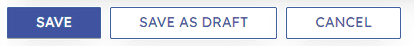 Three buttons, Save, Save as Draft and Cancel